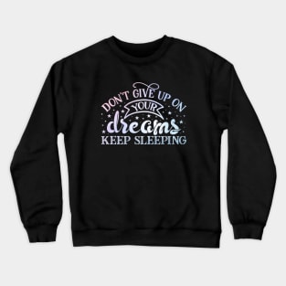 Don't give up on your dreams. Keep sleeping Crewneck Sweatshirt